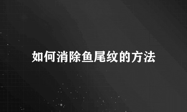 如何消除鱼尾纹的方法