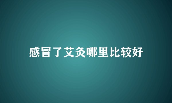 感冒了艾灸哪里比较好