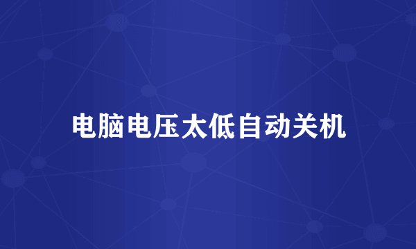 电脑电压太低自动关机