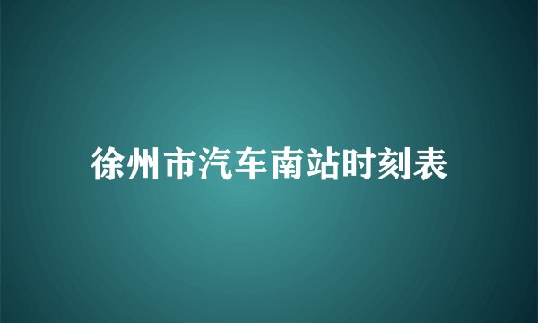 徐州市汽车南站时刻表