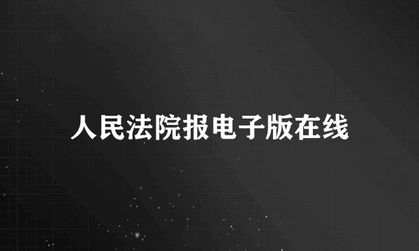 人民法院报电子版在线