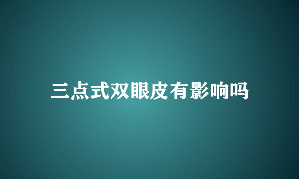 三点式双眼皮有影响吗