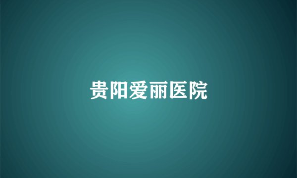 贵阳爱丽医院