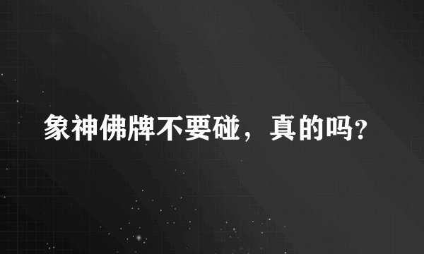 象神佛牌不要碰，真的吗？