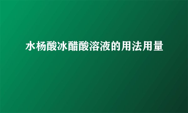 水杨酸冰醋酸溶液的用法用量