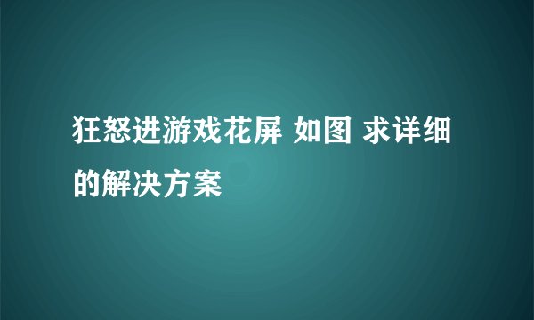 狂怒进游戏花屏 如图 求详细的解决方案