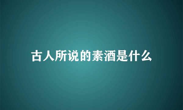 古人所说的素酒是什么