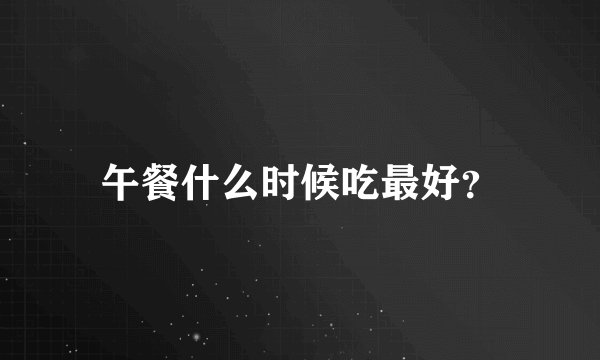 午餐什么时候吃最好？
