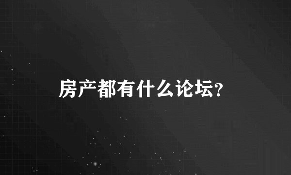 房产都有什么论坛?