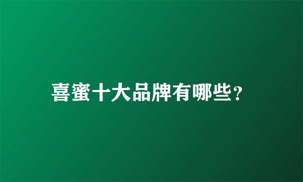 喜蜜十大品牌有哪些？