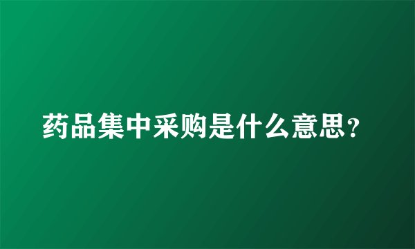 药品集中采购是什么意思？