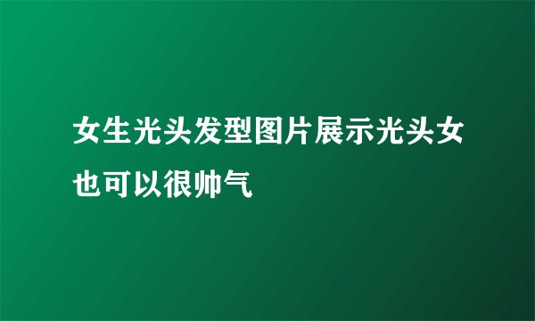 女生光头发型图片展示光头女也可以很帅气