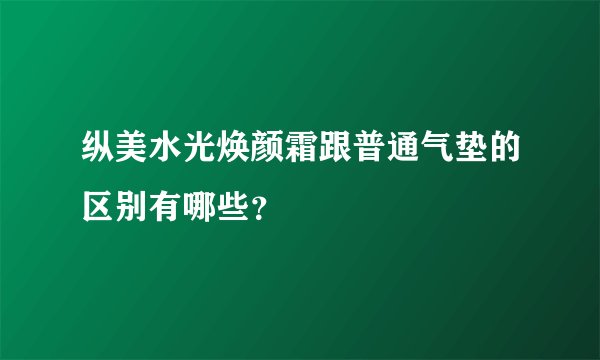 纵美水光焕颜霜跟普通气垫的区别有哪些？