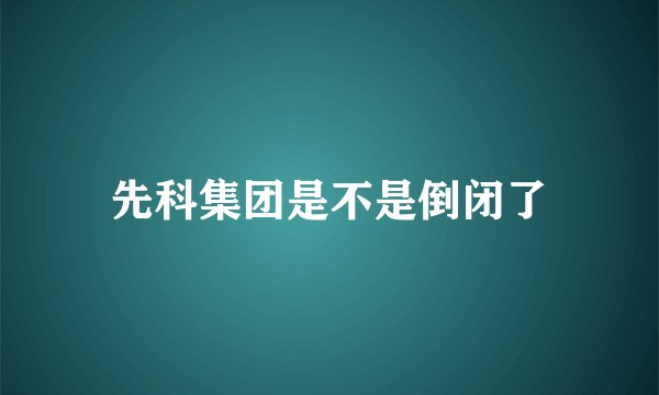 先科集团是不是倒闭了