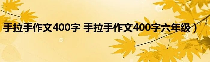 手拉手作文400字 手拉手作文400字六年级）