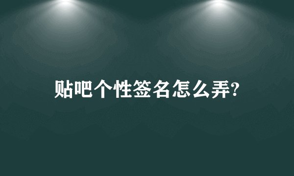贴吧个性签名怎么弄?