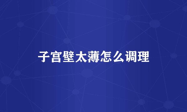 子宫壁太薄怎么调理