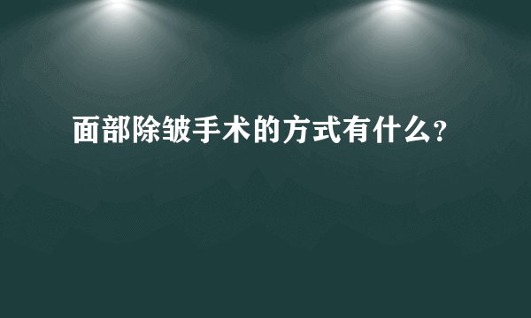 面部除皱手术的方式有什么？