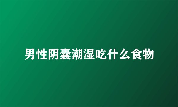 男性阴囊潮湿吃什么食物