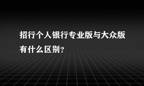 招行个人银行专业版与大众版有什么区别？