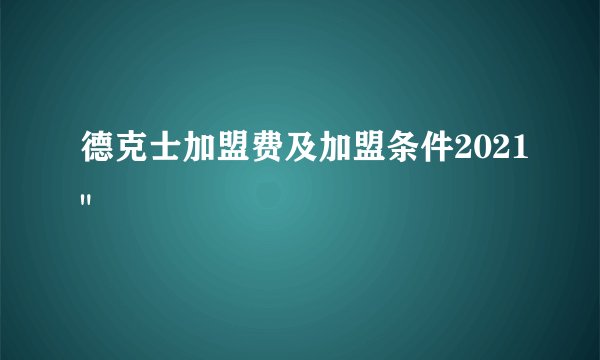 德克士加盟费及加盟条件2021