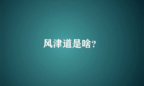 风津道是啥？