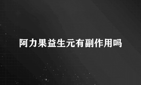 阿力果益生元有副作用吗