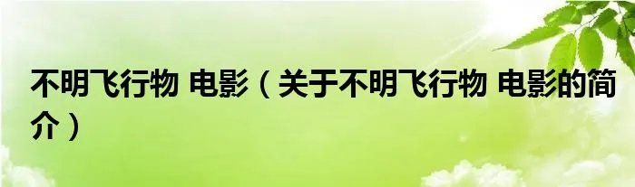 不明飞行物 电影（关于不明飞行物 电影的简介）