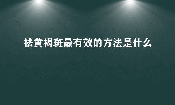 祛黄褐斑最有效的方法是什么