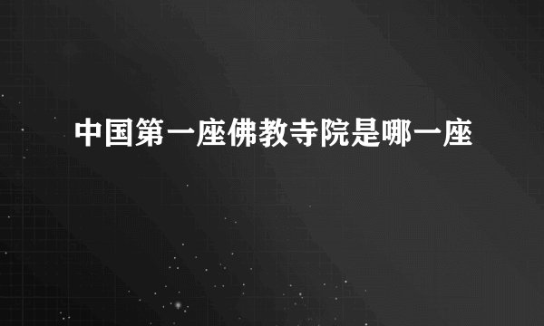 中国第一座佛教寺院是哪一座