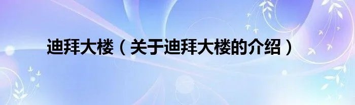 迪拜大楼（关于迪拜大楼的介绍）