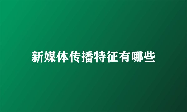 新媒体传播特征有哪些