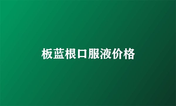 板蓝根口服液价格