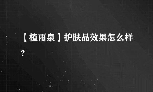 【植雨泉】护肤品效果怎么样？