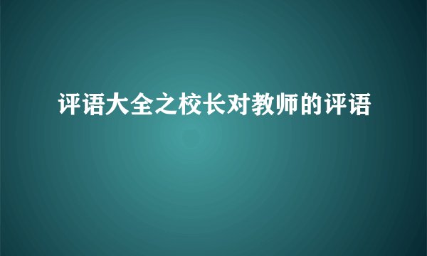 评语大全之校长对教师的评语