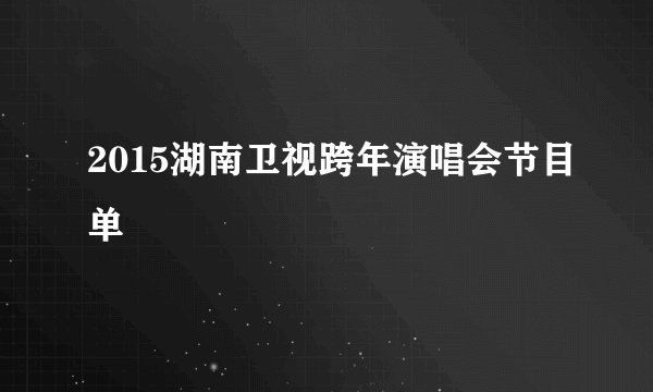 2015湖南卫视跨年演唱会节目单