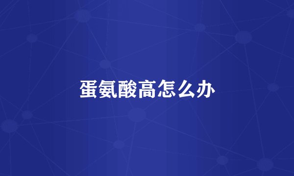 蛋氨酸高怎么办