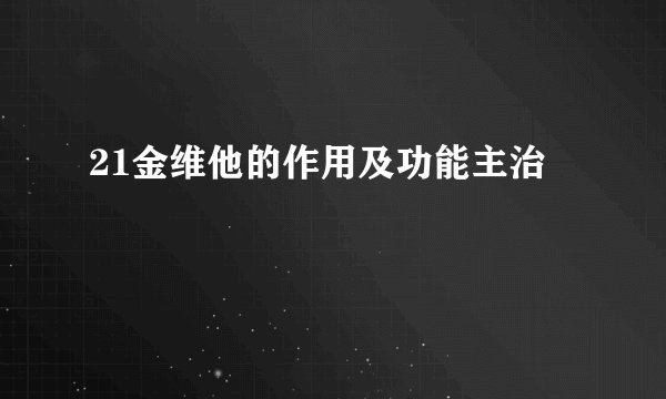 21金维他的作用及功能主治