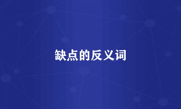 缺点的反义词
