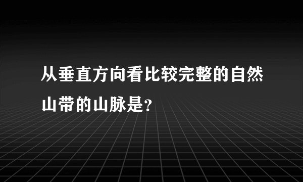 从垂直方向看比较完整的自然山带的山脉是?