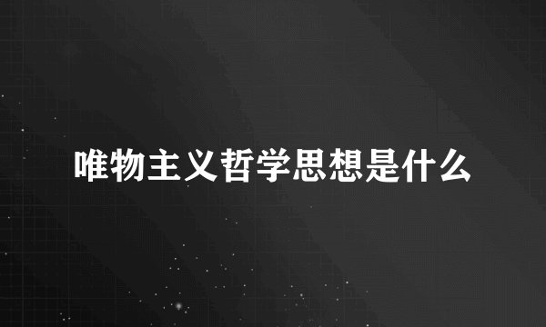 唯物主义哲学思想是什么
