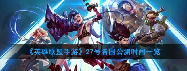 《英雄联盟手游》27号各国公测时间一览
