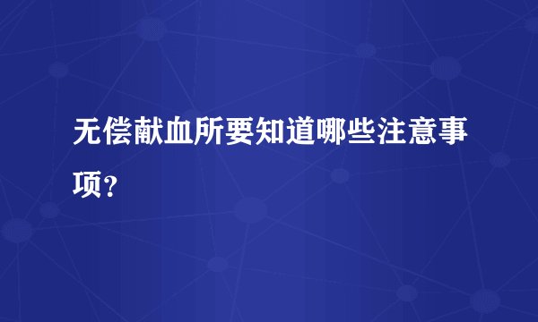 无偿献血所要知道哪些注意事项？
