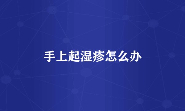 手上起湿疹怎么办