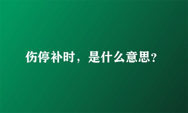 伤停补时，是什么意思？