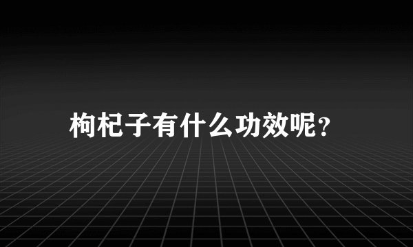 枸杞子有什么功效呢？