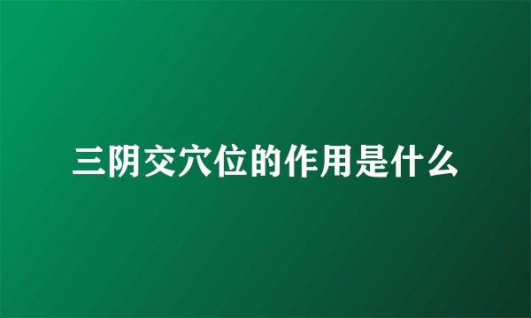 三阴交穴位的作用是什么