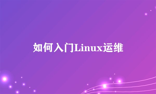 如何入门Linux运维