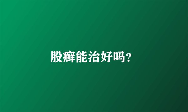 股癣能治好吗？