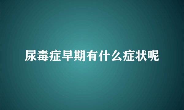 尿毒症早期有什么症状呢